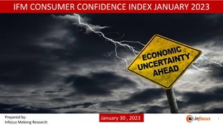 1
Prepared by:
Infocus Mekong Research
January 30 , 2023
IFM CONSUMER CONFIDENCE INDEX JANUARY 2023
 