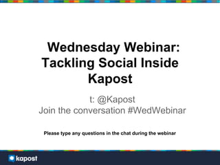 Wednesday Webinar:
Tackling Social Inside
       Kapost
            t: @Kapost
Join the conversation #WedWebinar

 Please type any questions in the chat during the webinar
 