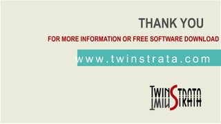 THANK YOU
FOR MORE INFORMATION OR FREE SOFTWARE DOWNLOAD

www.twinstrata.com

 