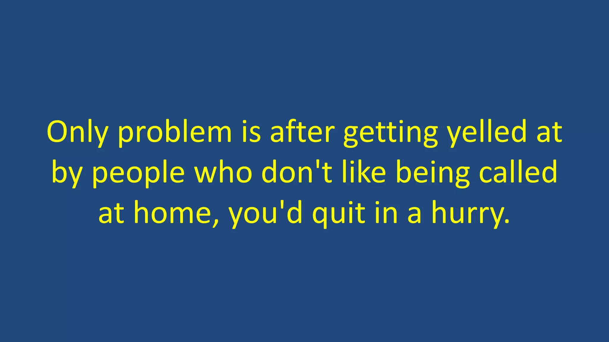 Only problem is after getting yelled at
by people who don't like being called
at home, you'd quit in a hurry.
 