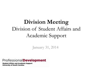 Division Meeting
Division of Student Affairs and
Academic Support
January 31, 2014

 