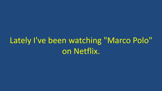Lately I've been watching "Marco Polo"
on Netflix.
 