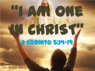 “I Am One
In CHRIST”
2 Corinto 5:14-19

 