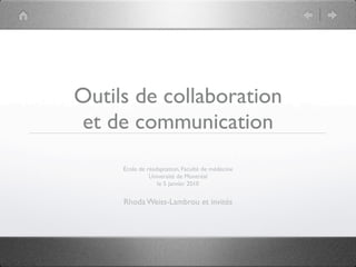 Outils de collaboration
et de communication
     École de réadaptation, Faculté de médecine
               Université de Montréal
                  le 5 janvier 2010


     Rhoda Weiss-Lambrou et invités
 
