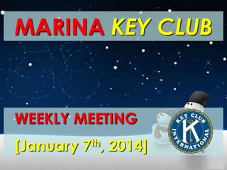MARINA KEY CLUB

WEEKLY MEETING

[January 7th, 2014]

 