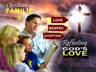 Christian
FAMILIE
  S                                   LOVE

                                    RESPEC
                                    T
                                  ACCEPTANC
                                  E




  Families in the family of God
 