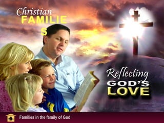 Christian
 FAMILIE
   S




Families in the family of God
 