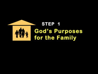 STEP 1
God’s Purposes
for the Family
 