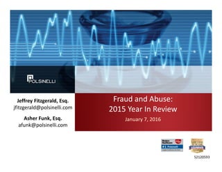 Fraud and Abuse:
2015 Year In Review
January 7, 2016
Jeffrey Fitzgerald, Esq.
jfitzgerald@polsinelli.com
Asher Funk, Esq.
afunk@polsinelli.com
52120593
 