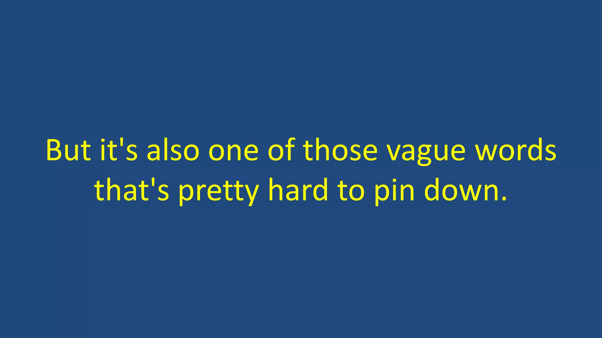 But it's also one of those vague words
that's pretty hard to pin down.
 