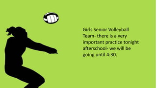 Girls Senior Volleyball
Team- there is a very
important practice tonight
afterschool- we will be
going until 4:30.
 
