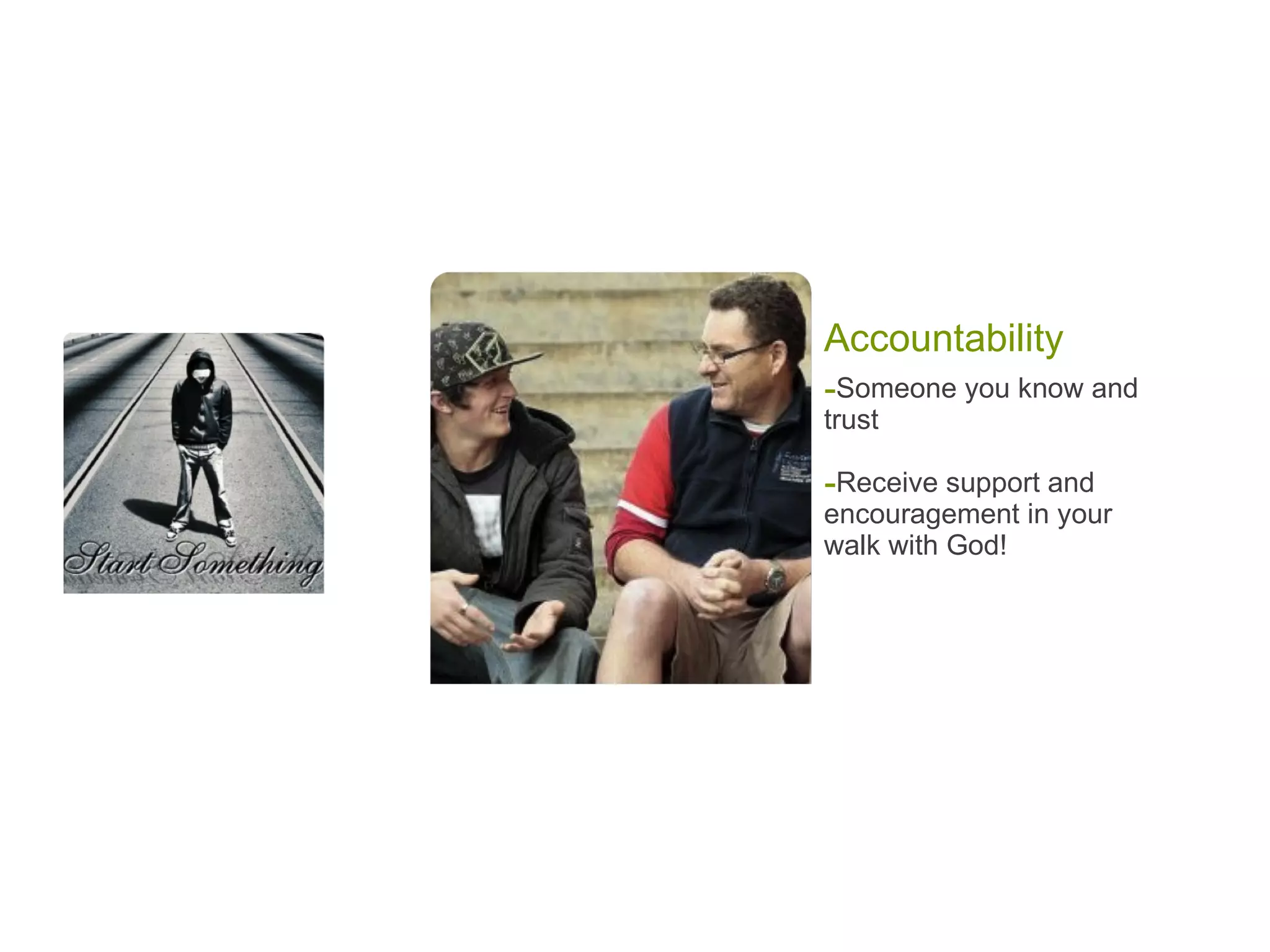 Someone you know and trust Receive support and encouragement in your walk with God! Accountability 