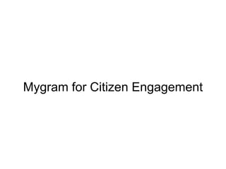 Mygram for Citizen Engagement
 