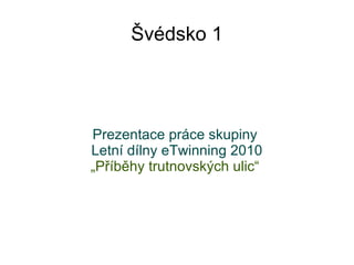 Švédsko 1 Prezentace práce skupiny  Letní dílny eTwinning 2010 „ Příběhy trutnovských ulic“   