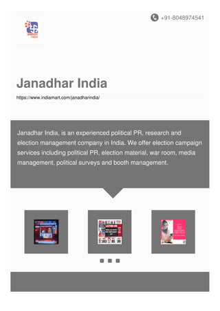 +91-8048974541
Janadhar India
https://www.indiamart.com/janadharindia/
Janadhar India, is an experienced political PR, research and
election management company in India. We offer election campaign
services including political PR, election material, war room, media
management, political surveys and booth management.
 