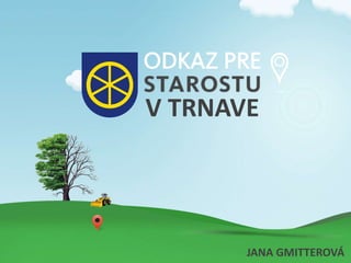 Mesto Trnava a
odkazprestarostu.sk
Jana Gmitterová
V TRNAVE
JANA GMITTEROVÁ
 