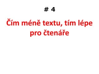 #4

Čím méně textu, tím lépe
     pro čtenáře
 
