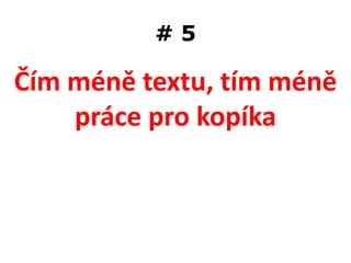 #5

Čím méně textu, tím méně
    práce pro kopíka
 
