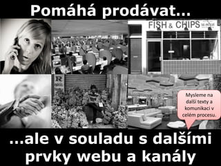 Pomáhá prodávat…




                     Mysleme na
                      další texty a
                     komunikaci v
                    celém procesu.



…ale v souladu s dalšími
 prvky webu a kanály
 