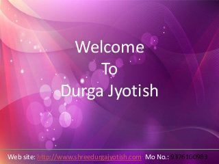 Welcome
To
Durga Jyotish
Web site: http://www.shreedurgajyotish.com Mo No.: 9376100983
 
