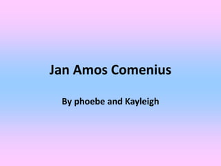 Jan Amos Comenius
By phoebe and Kayleigh
 