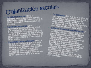 Organización escolar:La escuela maternal: Sería la comparación a la guardería, que en total llegan hasta los 6 años. En esta el autor dice que se deben enseñar las ciencias.La escuela elemental: Es el equivalente a primaria (hasta sexto) que llega hasta los 12 años. En la época del autor, era obligatoria igual que en la actualidad. En ella se enseña una instrucción general y virtudes. Se cultiva la inteligencia, la memoria y la imaginación.La escuela latina o gimnasio: lleva de los 12 a los 18 años, lo que nosotros estamos en el instituto. Sirve para preparar a los alumnos para estudios superiores. Cuando acaban esta escuela los alumnos realizan un examen para comprobar quienes son aptos para entrar en la academia.La academia: de los 18 a los 25 años, es muy parecida a la universidad, lo único es que ahora hay carreras que no duran tanto tiempo y gente que no tarda tanto o que tarda más que hasta los 25 años en aprobar. El Estado concedía becas como hace ahora.Comenio introduce una innovación: El estudio de las mujeres, ya que estas, reconoce, son tan o más inteligentes que los hombres, también incluye la educación para las mentes menos capacitadas, ya que estas son las que más ayuda necesitan para llegar, aunque sea, a aprender costumbres. Intenta que el estudio empiece en una cosa sencilla y esta te lleve a una más compleja. También intenta que la educación sea razonada que los alumnos antes de preguntar reflexionen sobre ello. La educación debe llevarles a la libertad, el gozo de vivir y la dicha.