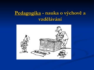Pedagogika  - nauka o výchově a vzdělávání 