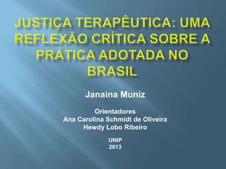Janaina Muniz
         Orientadores
Ana Carolina Schmidt de Oliveira
     Hewdy Lobo Ribeiro
             UNIP
             2013
 