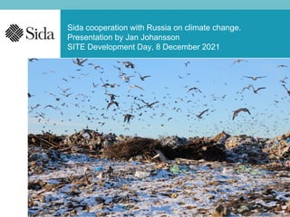 Sida cooperation with Russia on climate change.
Presentation by Jan Johansson
SITE Development Day, 8 December 2021
 