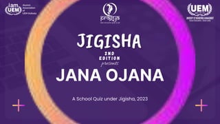 JANA OJANA
A School Quiz under Jigisha, 2023
2 N D
E D I T I O N
presents
 