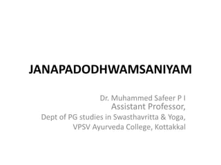 JANAPADODHWAMSANIYAM
Dr. Muhammed Safeer P I
Assistant Professor,
Dept of PG studies in Swasthavritta & Yoga,
VPSV Ayurveda College, Kottakkal
 