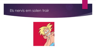 Els nervis em solen trair

 