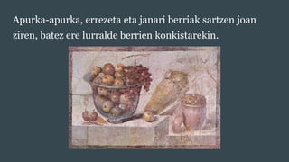 Apurka-apurka, errezeta eta janari berriak sartzen joan
ziren, batez ere lurralde berrien konkistarekin.
 