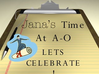 Jana’s   Time At  A-O LETS CELEBRATE ! 