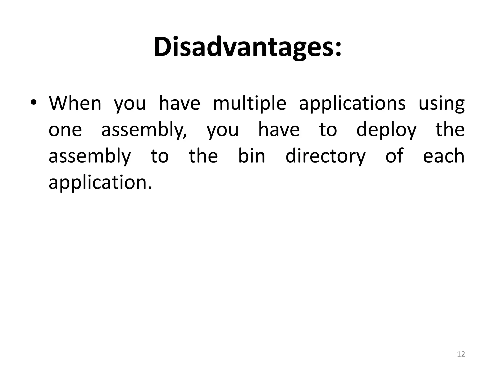 Disadvantages:
• When you have multiple applications using
  one assembly, you have to deploy the
  assembly to the bin directory of each
  application.




                                          12
 