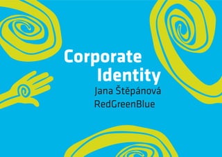 Corporate
    Identity
   Jana Štěpánová
   RedGreenBlue
 