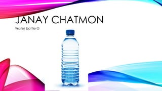 JANAY CHATMON
Water bottle 
 