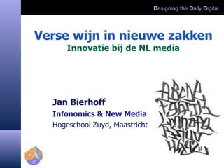 Verse wijn in nieuwe zakken Innovatie bij de NL media Jan Bierhoff Infonomics & New Media Hogeschool Zuyd, Maastricht 