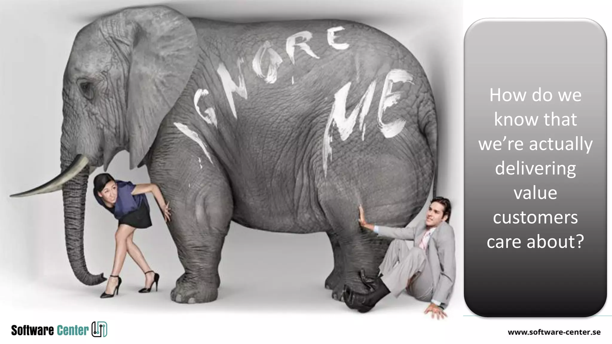 How do we
know that
we’re actually
delivering
value
customers
care about?
 