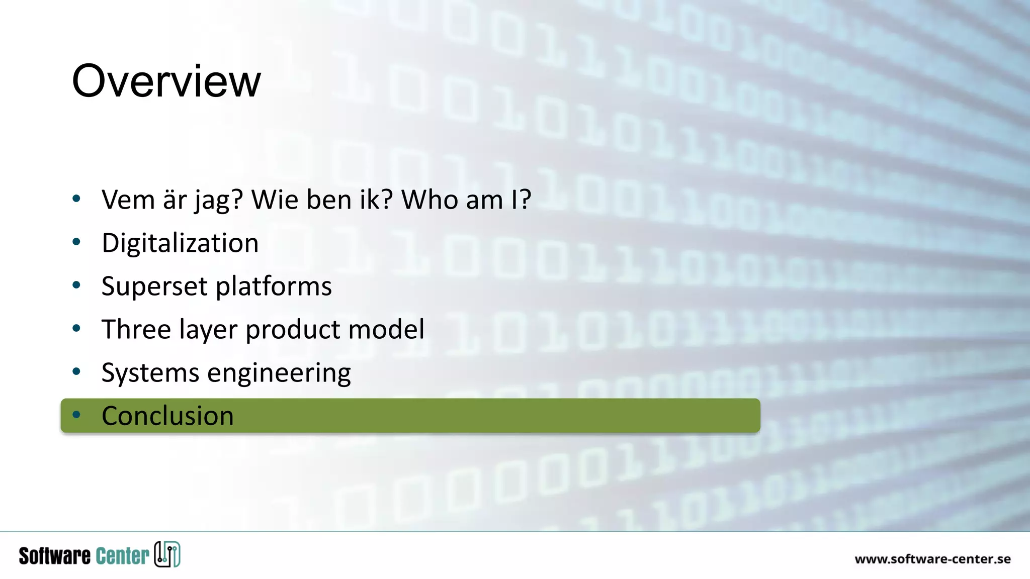 • Vem är jag? Wie ben ik? Who am I?
• Digitalization
• Superset platforms
• Three layer product model
• Systems engineering
• Conclusion
Overview
 