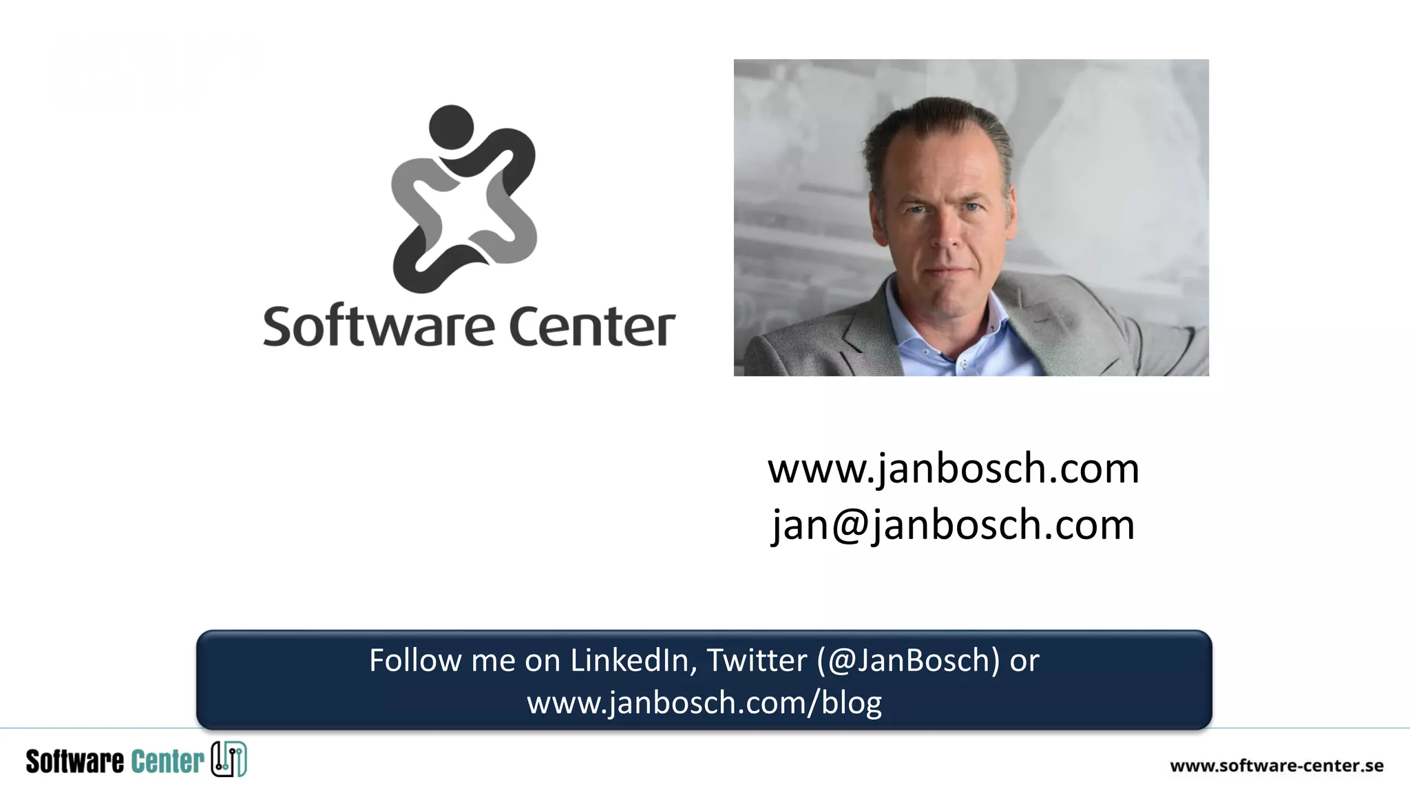 www.janbosch.com
jan@janbosch.com
Follow me on LinkedIn, Twitter (@JanBosch) or
www.janbosch.com/blog
 