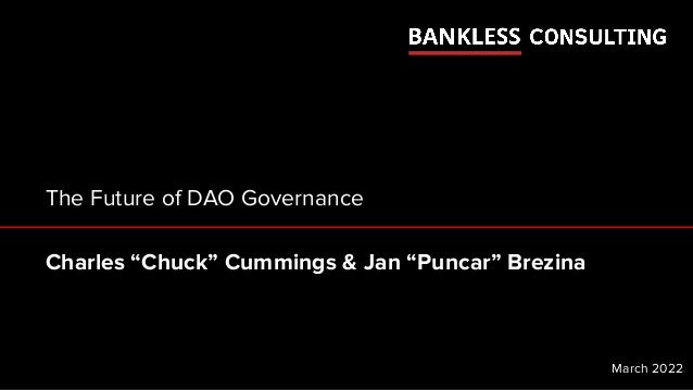Charles “Chuck” Cummings & Jan “Puncar” Brezina
March 2022
The Future of DAO Governance
 