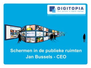 Schermen in de publieke ruimten
Jan Bussels - CEO

 