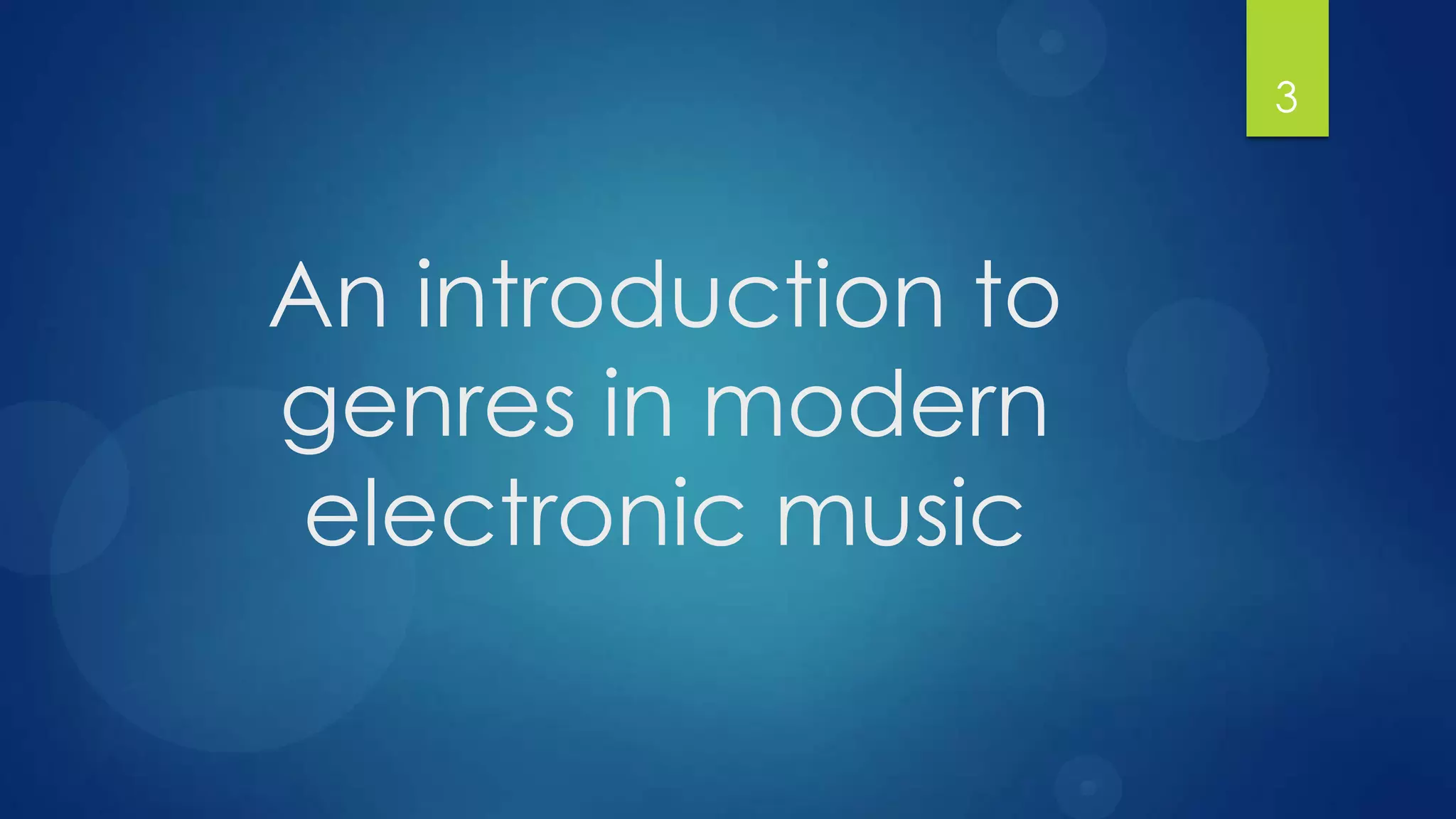 3




An introduction to
genres in modern
 electronic music
 
