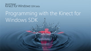 Programming with the Kinect for
Windows SDK
 