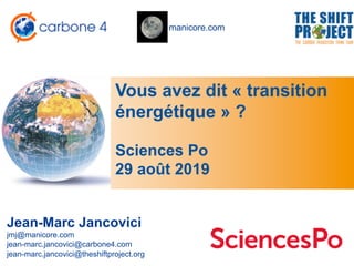 manicore.com
Vous avez dit « transition
énergétique » ?
Jean-Marc Jancovici
jmj@manicore.com
jean-marc.jancovici@carbone4....