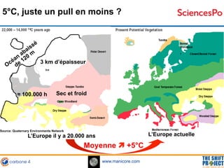 www.manicore.com
Moyenne ! +5°C
Source: Quaternary Environments Network
5°C, juste un pull en moins ?
L’Europe actuelleL’E...