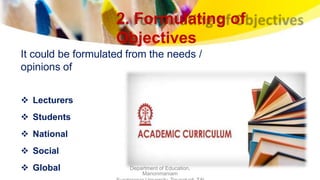 2. Formulating of
Objectives
It could be formulated from the needs /
opinions of
 Lecturers
 Students
 National
 Social
 Global Department of Education,
Manonmaniam
 