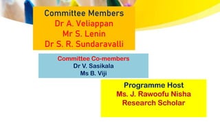 Committee Members
Dr A. Veliappan
Mr S. Lenin
Dr S. R. Sundaravalli
Committee Co-members
Dr V. Sasikala
Ms B. Viji
Programme Host
Ms. J. Rawoofu Nisha
Research Scholar
 