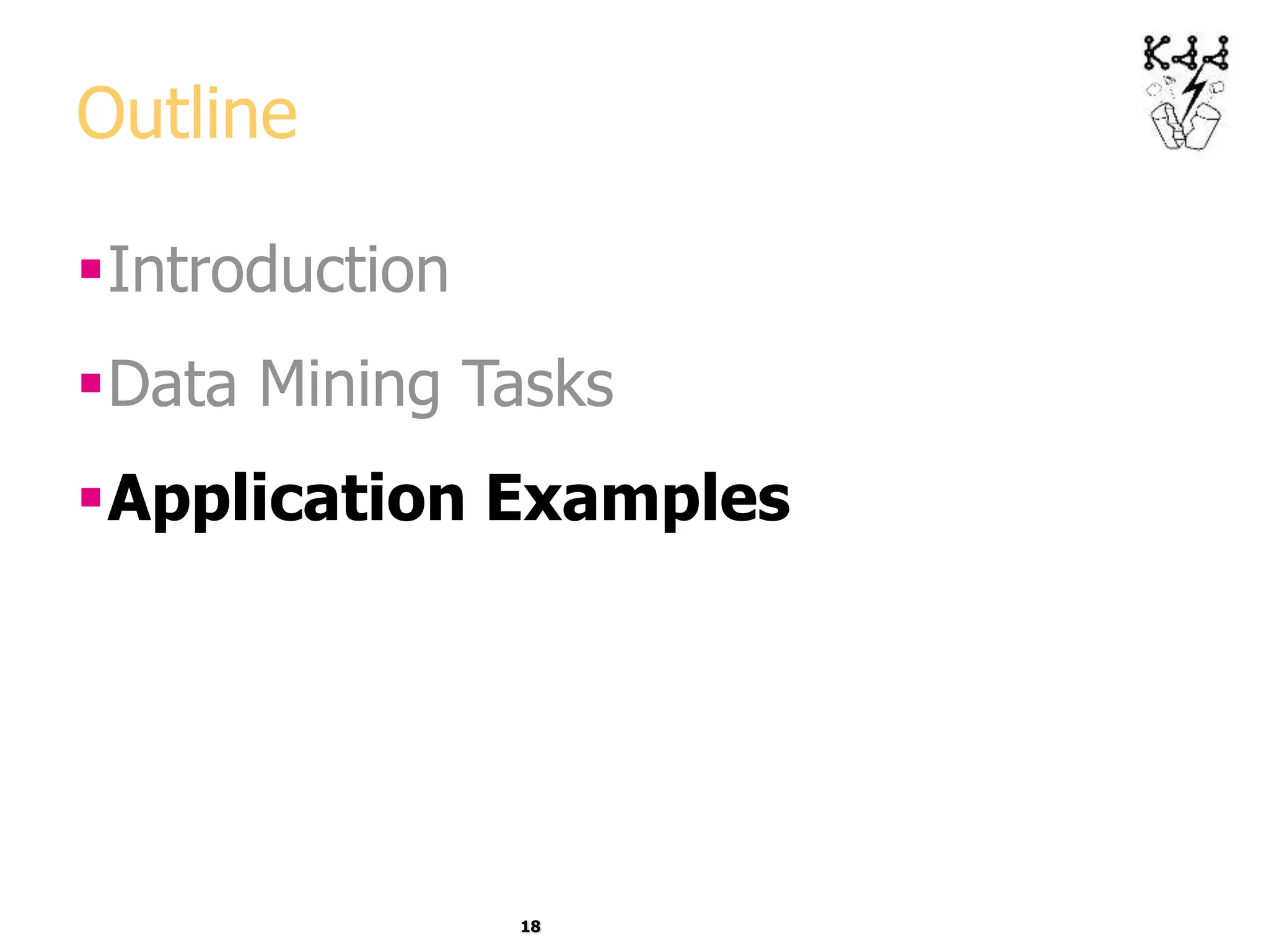 18
Outline
Introduction
Data Mining Tasks
Application Examples
 
